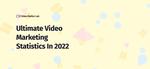 Ultimate Video Marketing Statistics In 2022