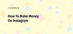 How To Make Money On Instagram