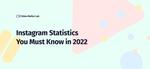 Instagram Statistics You Must Know in 2022
